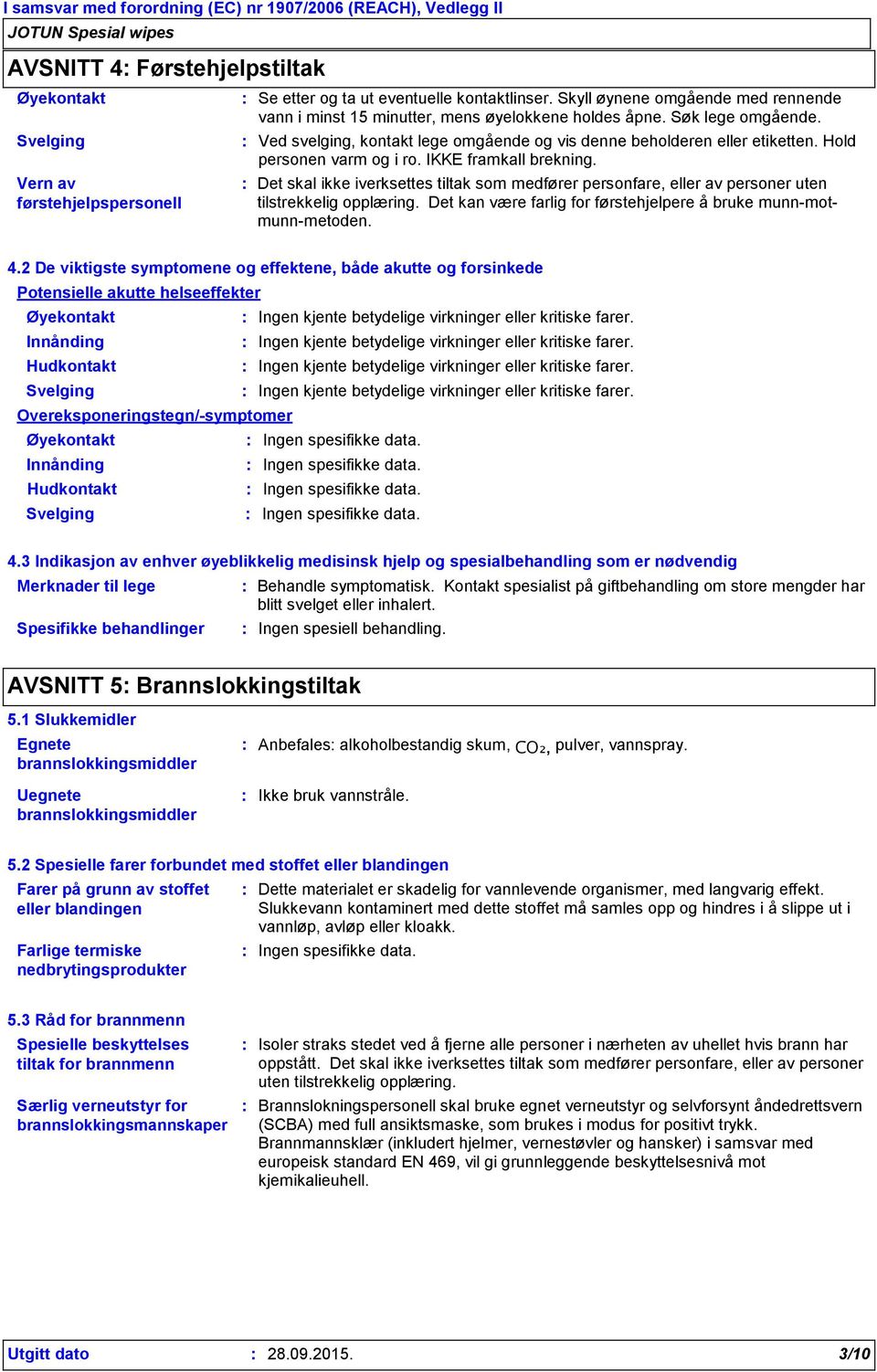 Hold personen varm og i ro. IKKE framkall brekning. Det skal ikke iverksettes tiltak som medfører personfare, eller av personer uten tilstrekkelig opplæring.