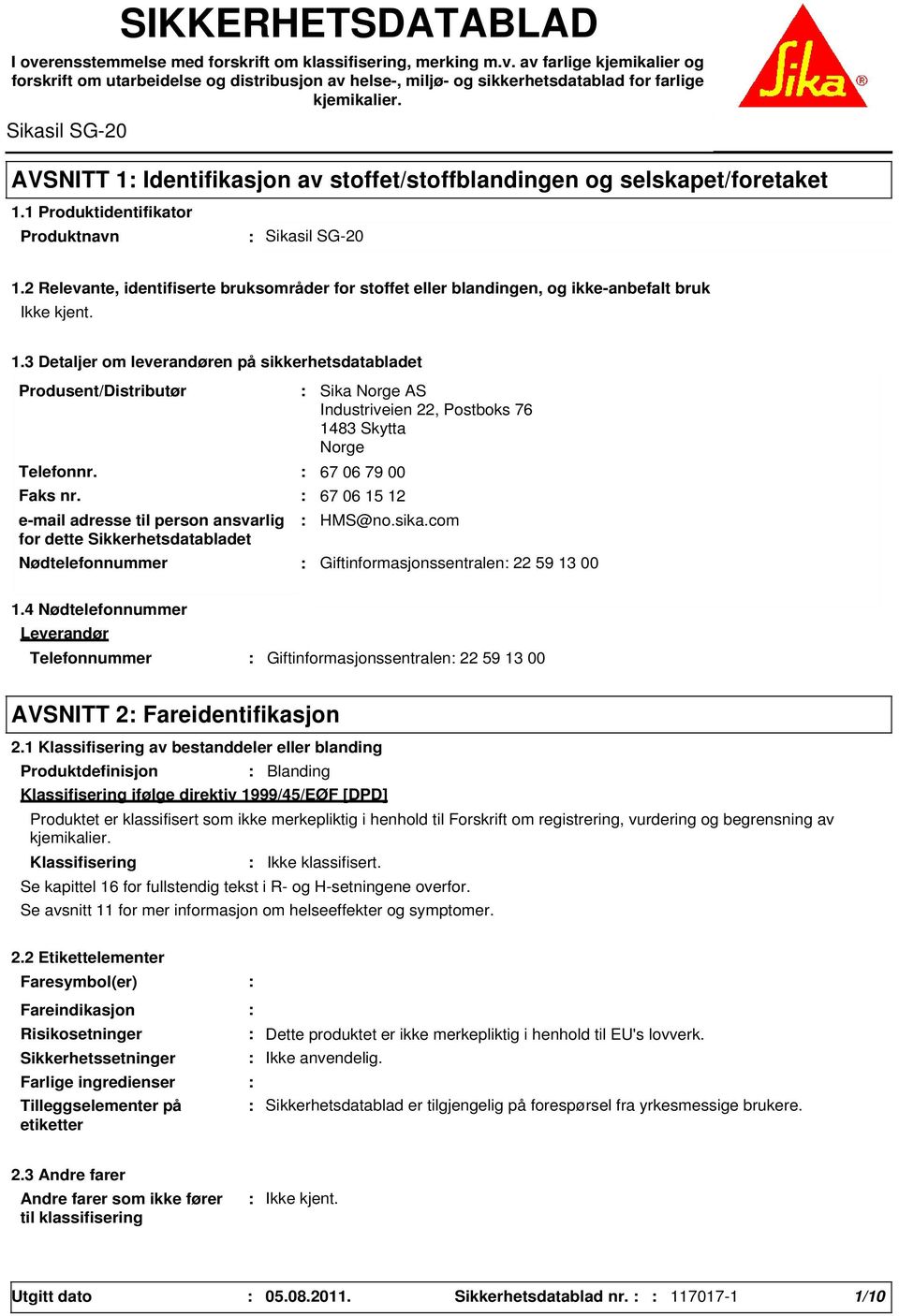 2 Relevante, identifiserte bruksområder for stoffet eller blandingen, og ikke-anbefalt bruk 1.3 Detaljer om leverandøren på sikkerhetsdatabladet Produsent/Distributør Telefonnr. Faks nr.