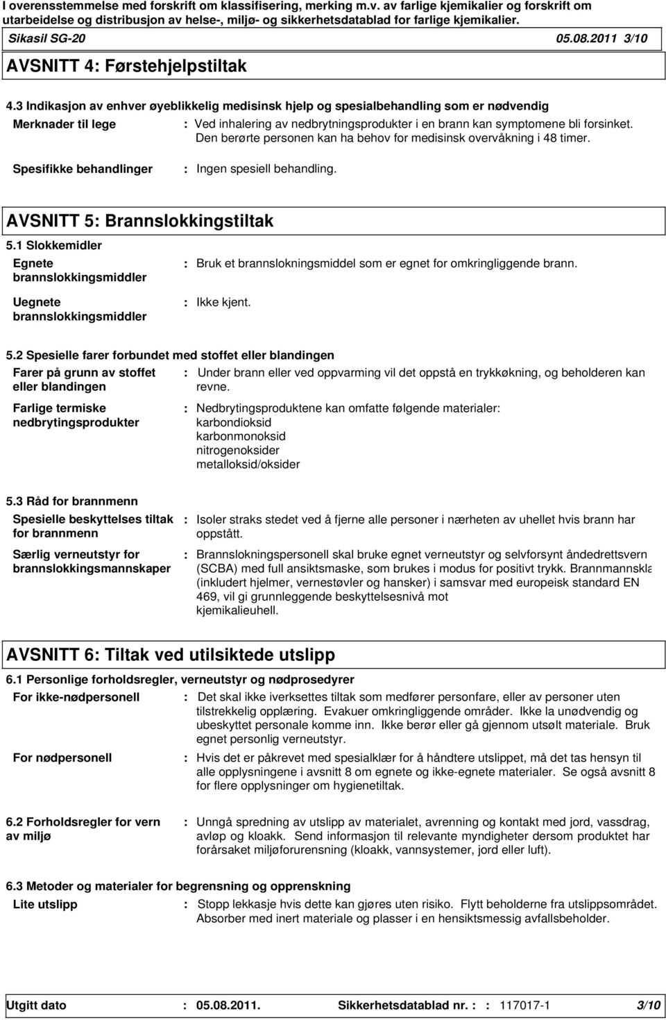 Den berørte personen kan ha behov for medisinsk overvåkning i 48 timer. Spesifikke behandlinger Ingen spesiell behandling. AVSNITT 5 Brannslokkingstiltak 5.