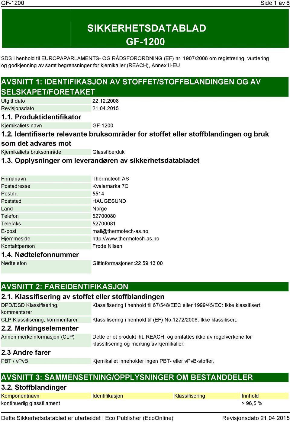 dato 22.12.2008 Revisjonsdato 21.04.2015 1.1. Produktidentifikator Kjemikaliets navn GF-1200 1.2. Identifiserte relevante bruksområder for stoffet eller stoffblandingen og bruk som det advares mot Kjemikaliets bruksområde Glassfiberduk 1.