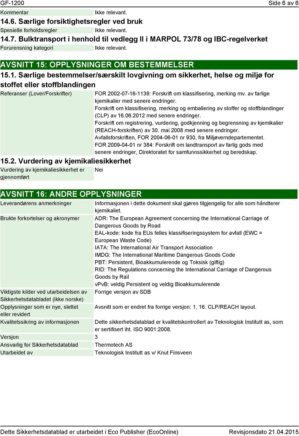 : OPPLYSNINGER OM BESTEMMELSER 15.1. Særlige bestemmelser/særskilt lovgivning om sikkerhet, helse og miljø for stoffet eller stoffblandingen Referanser (Lover/Forskrifter) 15.2.