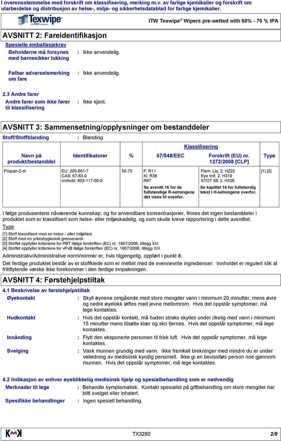 3 Andre farer Andre farer som ikke fører til klassifisering AVSNITT 3 Sammensetning/opplysninger om bestanddeler Stoff/Stoffblanding Blanding Identifikatorer Klassifisering % 67/548/EEC Forskrift