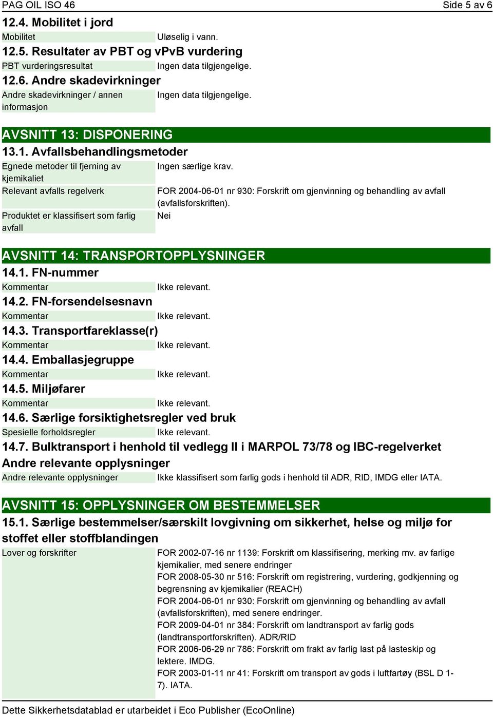 FOR 2004-06-01 nr 930: Forskrift om gjenvinning og behandling av avfall (avfallsforskriften). Nei AVSNITT 14: TRANSPORTOPPLYSNINGER 14.1. FN-nummer 14.2. FN-forsendelsesnavn 14.3. Transportfareklasse(r) 14.