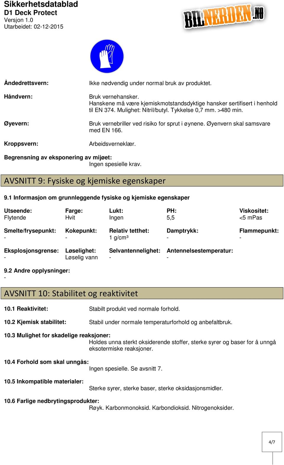 Øyenvern skal samsvare med EN 166. Arbeidsverneklær. Begrensning av eksponering av mijøet: Ingen spesielle krav. AVSNITT 9: Fysiske og kjemiske egenskaper 9.