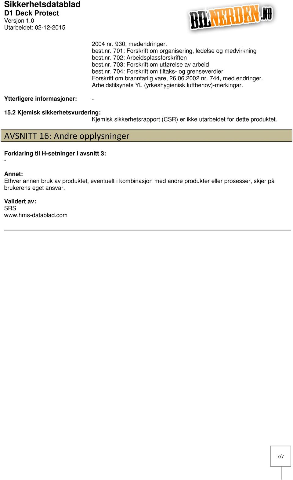 2 Kjemisk sikkerhetsvurdering: Kjemisk sikkerhetsrapport (CSR) er ikke utarbeidet for dette produktet.