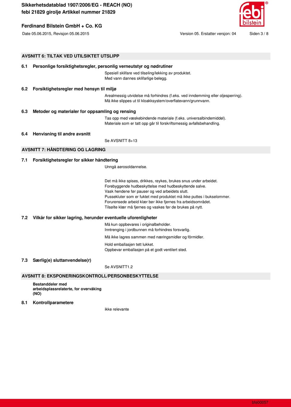 Arealmessig utvidelse må forhindres (f.eks. ved inndemming eller oljesperring). Må ikke slippes ut til kloakksystem/overflatevann/grunnvann. Tas opp med væskebindende materiale (f.eks. universalbindemiddel).