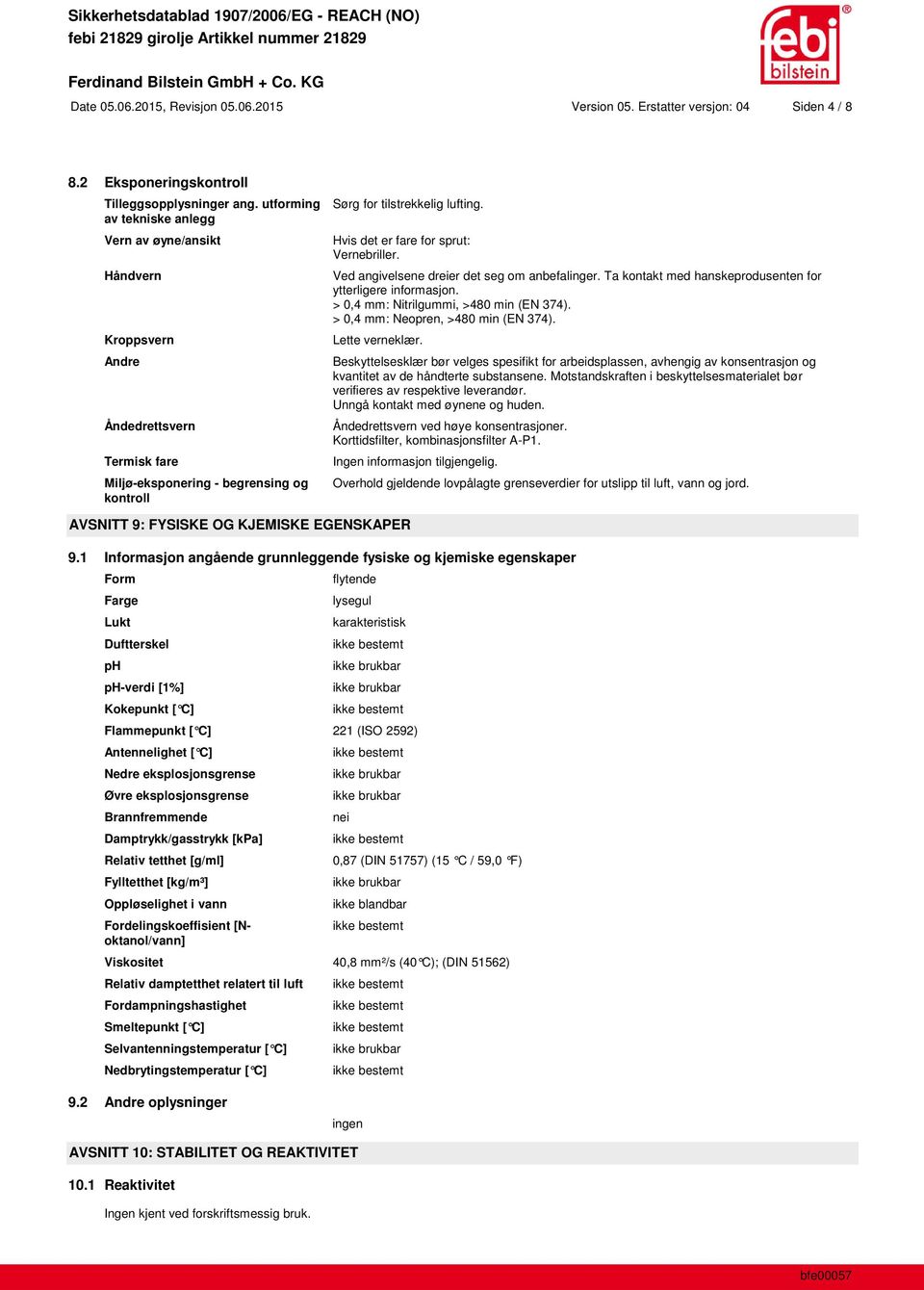 Hvis det er fare for sprut: Vernebriller. Ved angivelsene dreier det seg om anbefalinger. Ta kontakt med hanskeprodusenten for ytterligere informasjon. > 0,4 mm: Nitrilgummi, >480 min (EN 374).