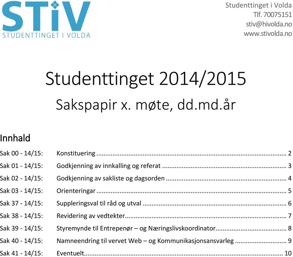 .. 4 Sak 03-14/15: Orienteringar... 5 Sak 37-14/15: Suppleringsval til råd og utval... 6 Sak 38-14/15: Revidering av vedtekter.