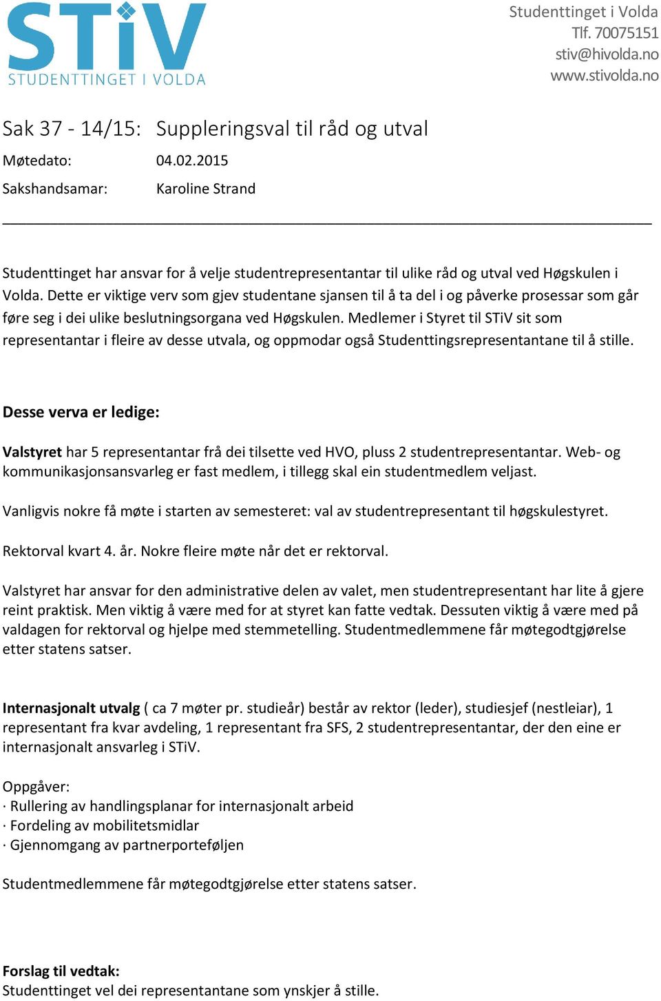 Medlemer i Styret til STiV sit som representantar i fleire av desse utvala, og oppmodar også Studenttingsrepresentantane til å stille.