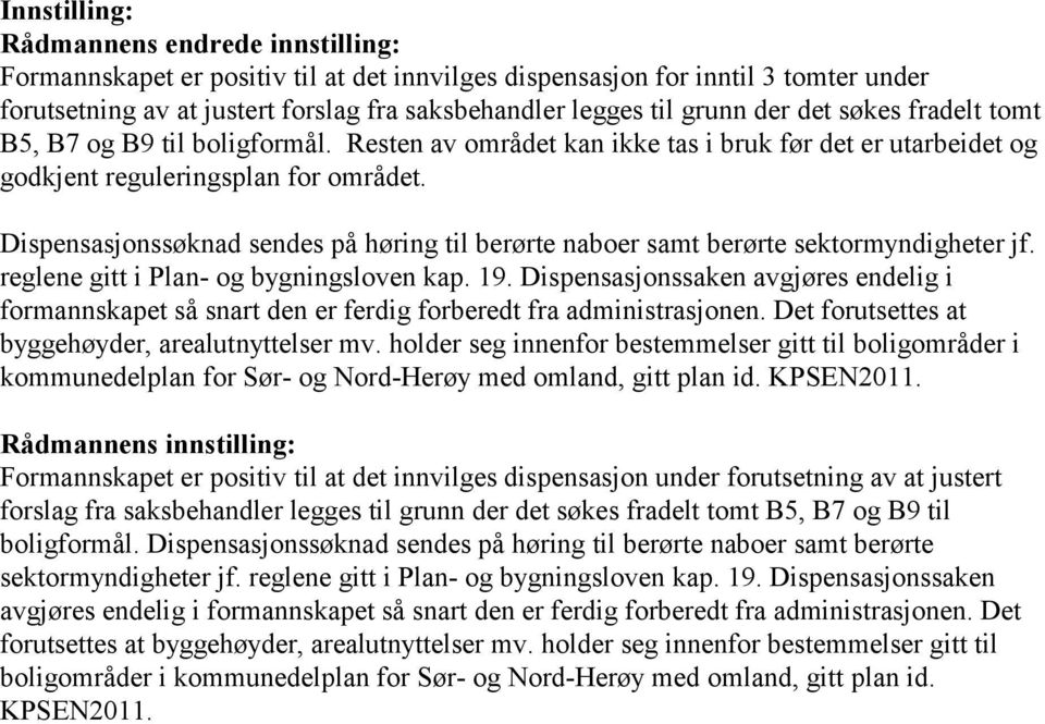 Dispensasjonssøknad sendes på høring til berørte naboer samt berørte sektormyndigheter jf. reglene gitt i Plan- og bygningsloven kap. 19.