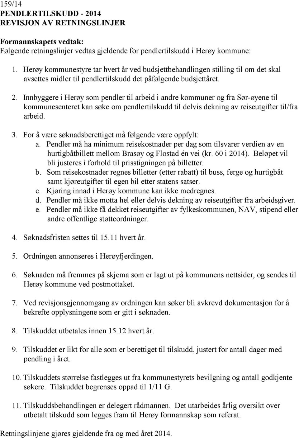 Innbyggere i Herøy som pendler til arbeid i andre kommuner og fra Sør-øyene til kommunesenteret kan søke om pendlertilskudd til delvis dekning av reiseutgifter til/fra arbeid. 3.