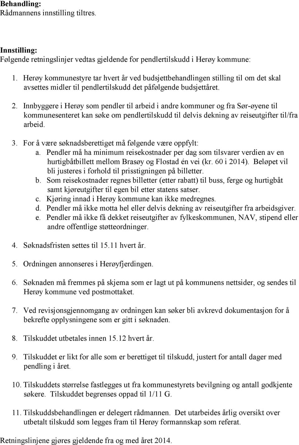 Innbyggere i Herøy som pendler til arbeid i andre kommuner og fra Sør-øyene til kommunesenteret kan søke om pendlertilskudd til delvis dekning av reiseutgifter til/fra arbeid. 3.