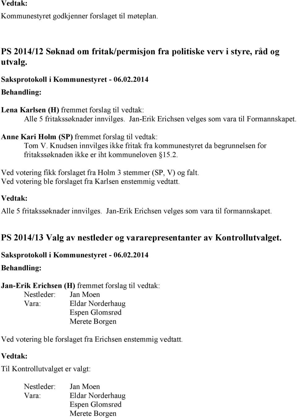 Knudsen innvilges ikke fritak fra kommunestyret da begrunnelsen for fritakssøknaden ikke er iht kommuneloven 15.2. Ved votering fikk forslaget fra Holm 3 stemmer (SP, V) og falt.