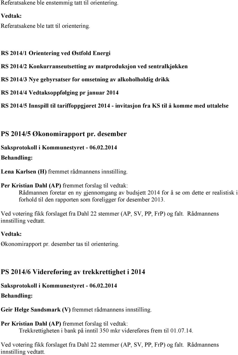 pr januar 2014 RS 2014/5 Innspill til tariffoppgjøret 2014 - invitasjon fra KS til å komme med uttalelse PS 2014/5 Økonomirapport pr. desember Lena Karlsen (H) fremmet rådmannens innstilling.