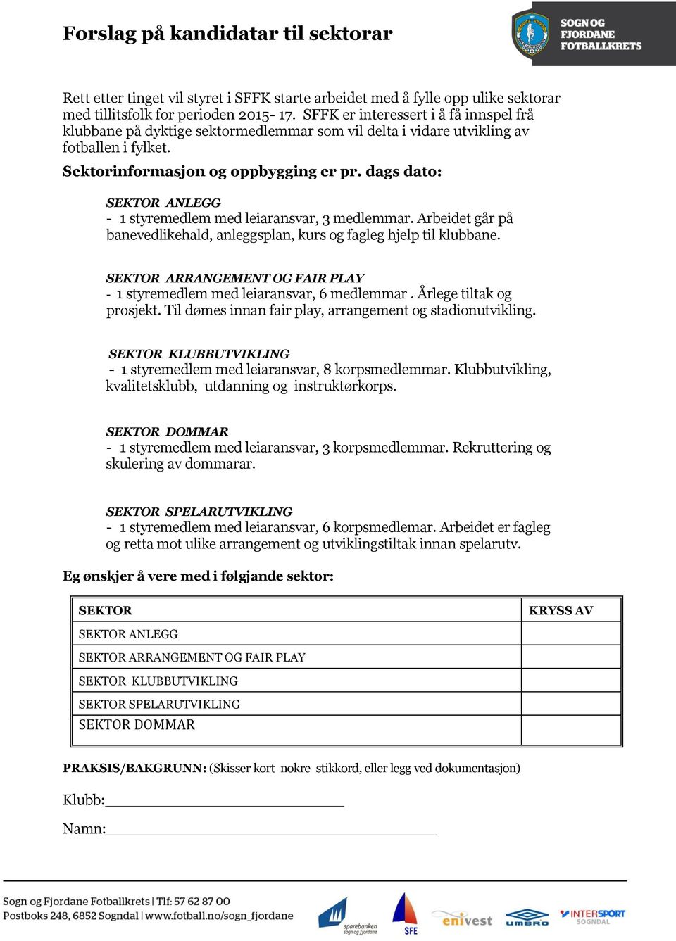 dags dato: SEKTOR ANLEGG - 1 styremedlem med leiaransvar, 3 medlemmar. Arbeidet går på banevedlikehald, anleggsplan, kurs og fagleg hjelp til klubbane.