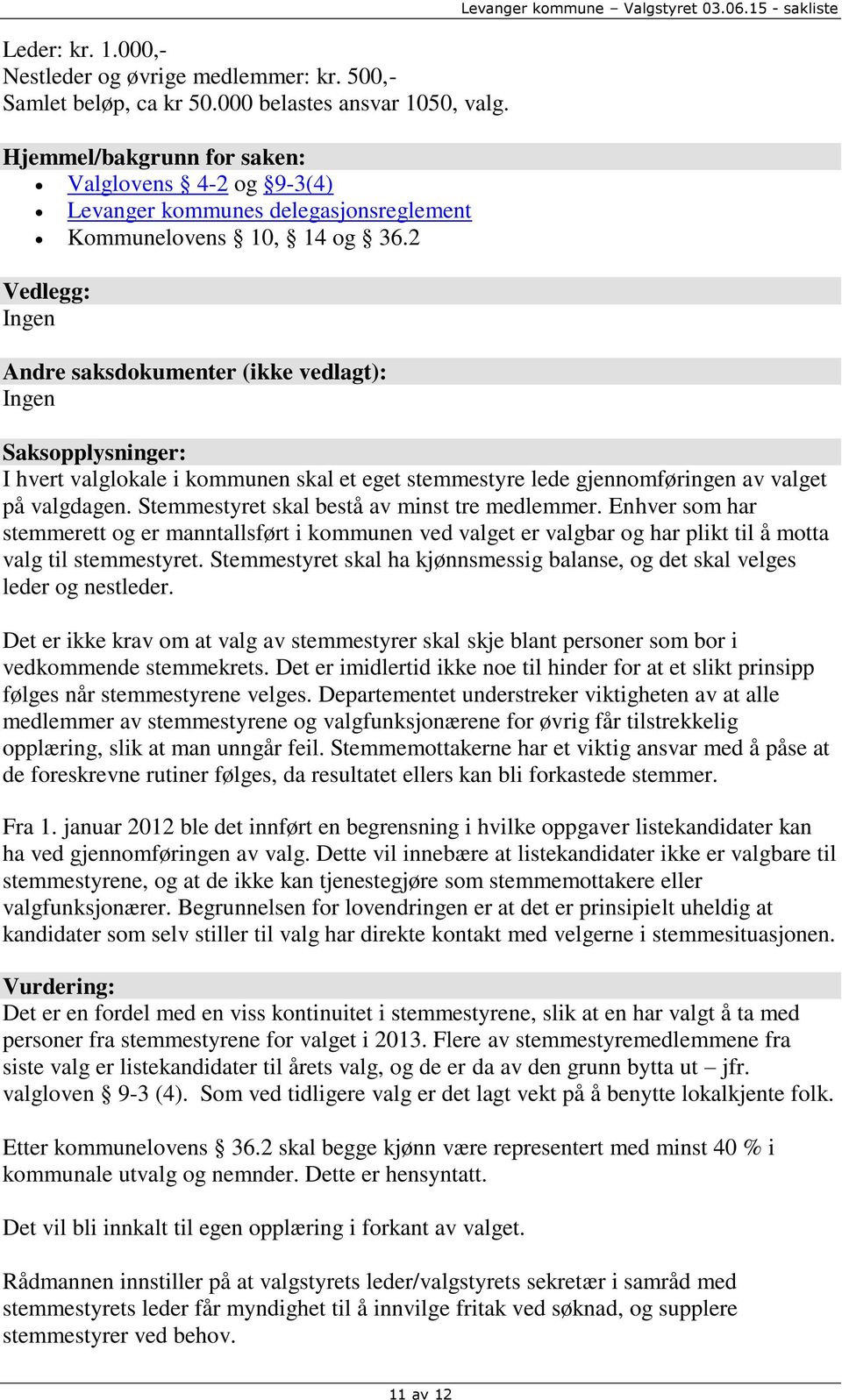 06.15 - sakliste Saksopplysninger: I hvert valglokale i kommunen skal et eget stemmestyre lede gjennomføringen av valget på valgdagen. Stemmestyret skal bestå av minst tre medlemmer.