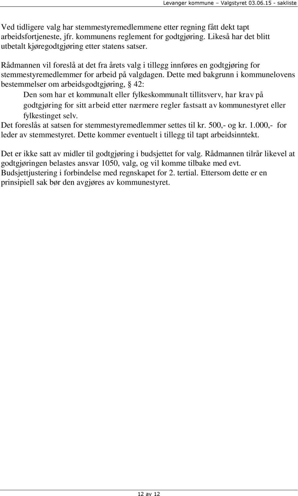 Dette med bakgrunn i kommunelovens bestemmelser om arbeidsgodtgjøring, 42: Den som har et kommunalt eller fylkeskommunalt tillitsverv, har krav på godtgjøring for sitt arbeid etter nærmere regler