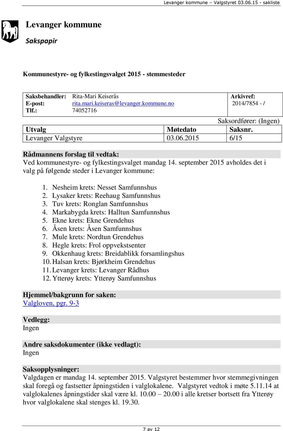 Nesheim krets: Nesset Samfunnshus 2. Lysaker krets: Reehaug Samfunnshus 3. Tuv krets: Ronglan Samfunnshus 4. Markabygda krets: Halltun Samfunnshus 5. Ekne krets: Ekne Grendehus 6.