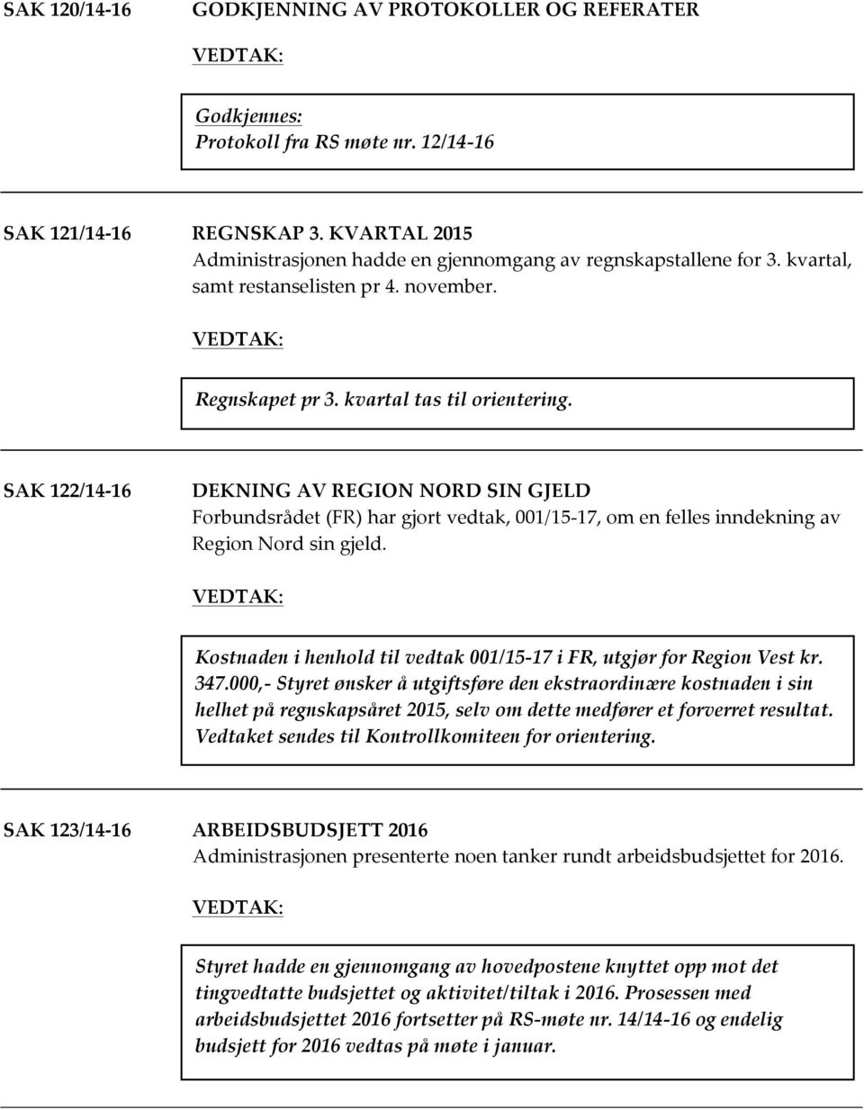 SAK 122/14-16 DEKNING AV REGION NORD SIN GJELD Forbundsrådet (FR) har gjort vedtak, 001/15-17, om en felles inndekning av Region Nord sin gjeld.