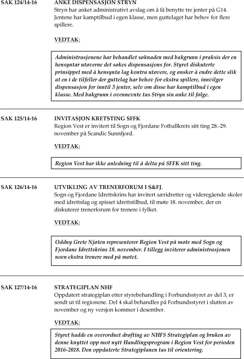 Styret diskuterte prinsippet med å hensynta lag kontra utøvere, og ønsker å endre dette slik at en i de tilfeller der guttelag har behov for ekstra spillere, innvilger dispensasjon for inntil 3