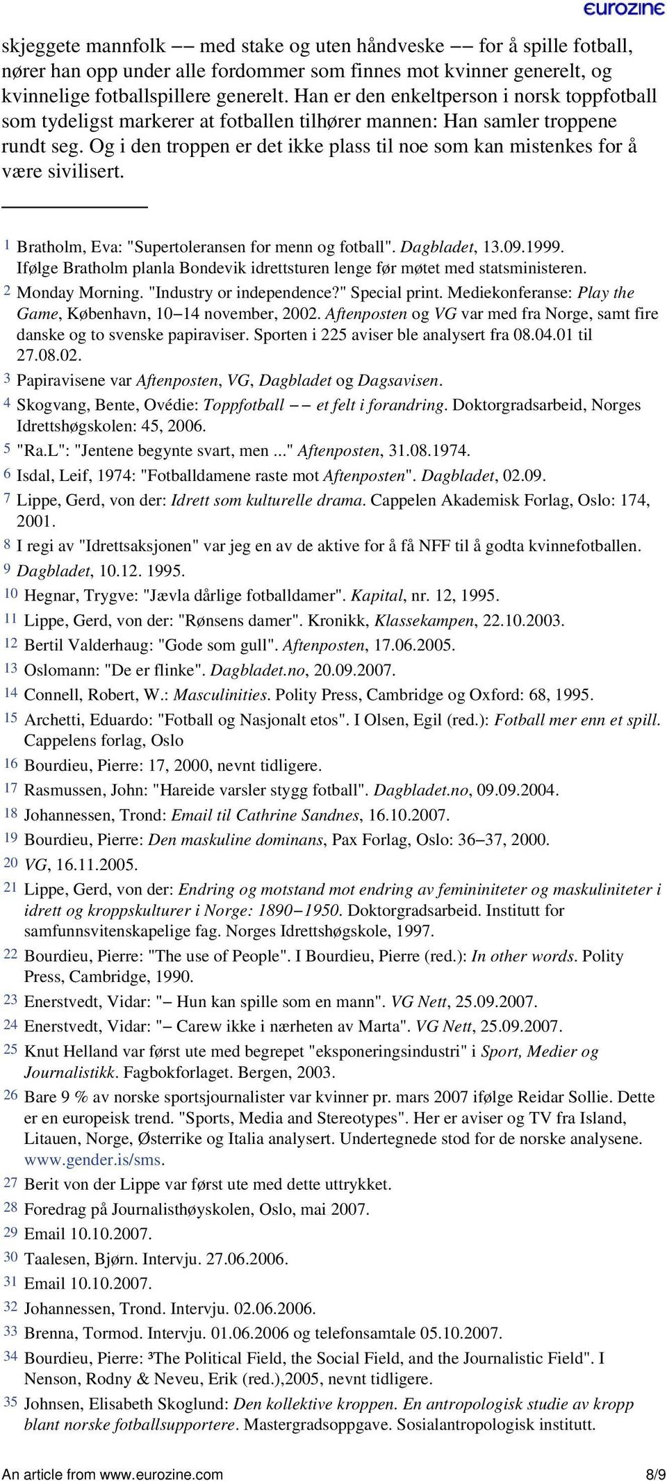 Og i den troppen er det ikke plass til noe som kan mistenkes for å være sivilisert. 1 Bratholm, Eva: "Supertoleransen for menn og fotball". Dagbladet, 13.09.1999.