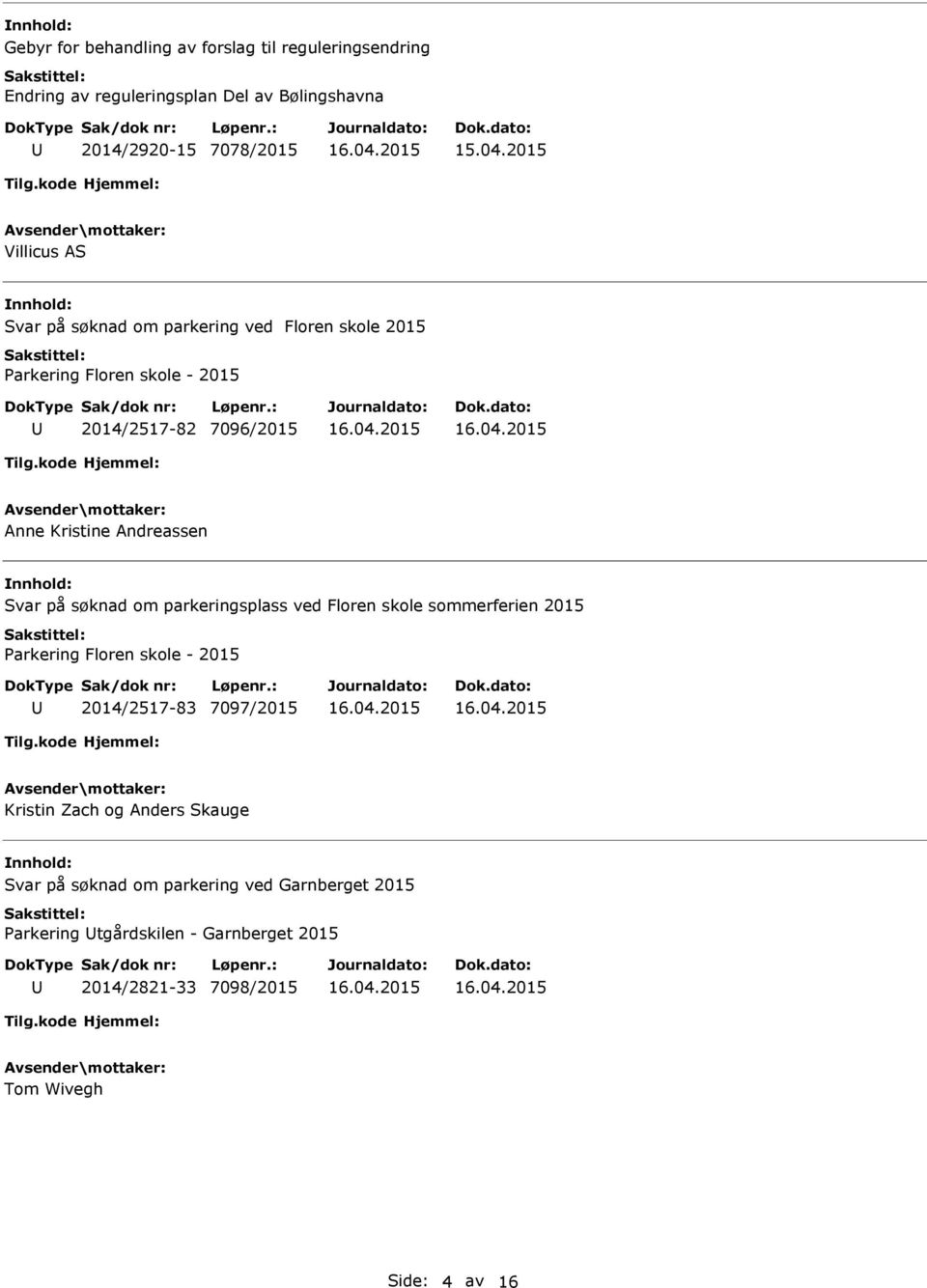 søknad om parkeringsplass ved Floren skole sommerferien 2015 arkering Floren skole - 2015 2014/2517-83 7097/2015 Kristin Zach og Anders