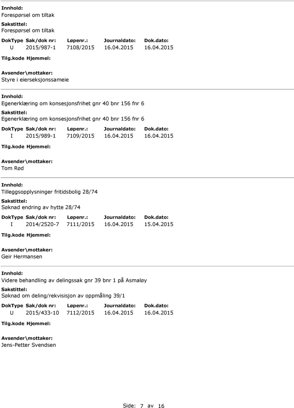 Tilleggsopplysninger fritidsbolig 28/74 Søknad endring av hytte 28/74 2014/2520-7 7111/2015 Geir Hermansen Videre