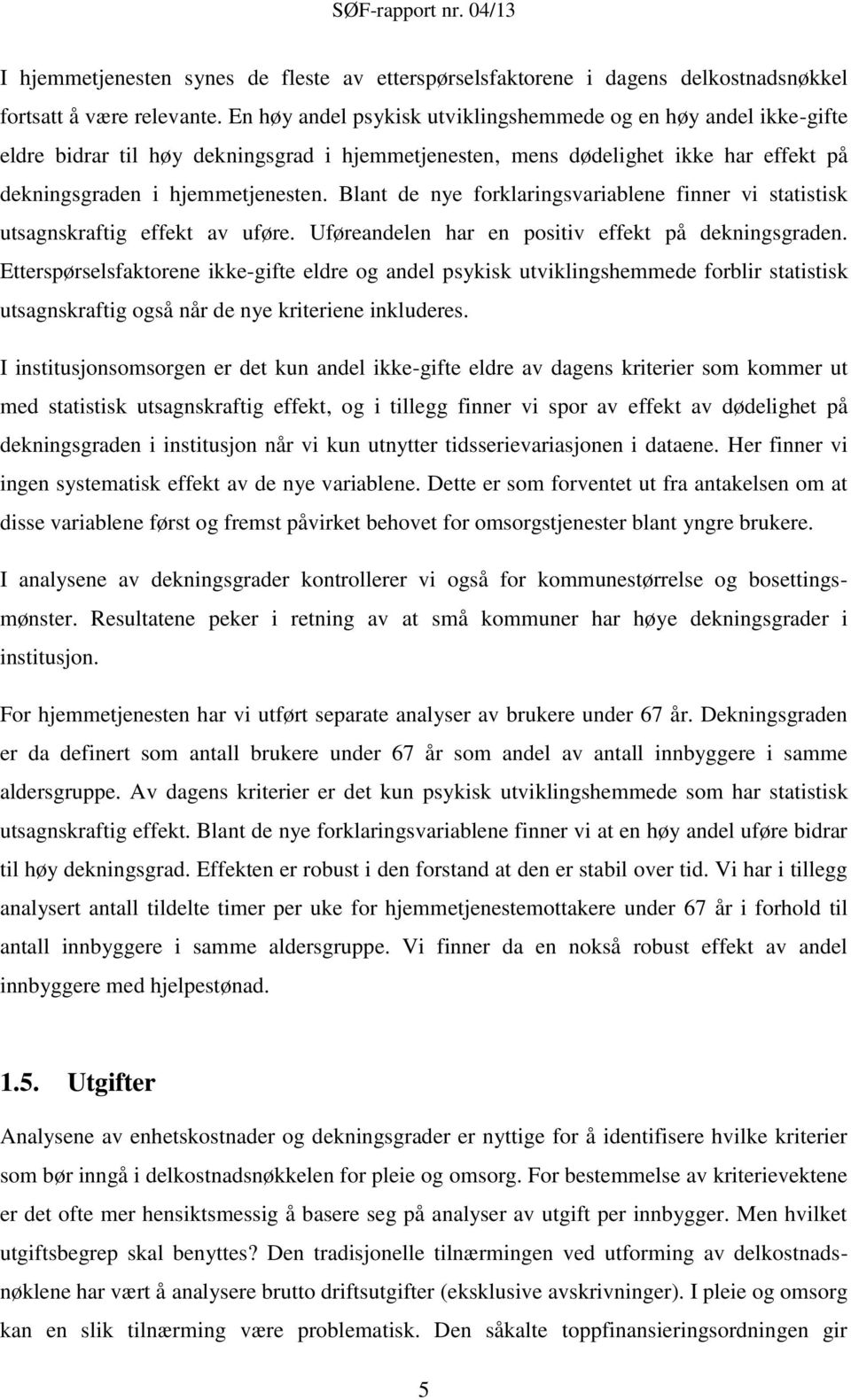 Blant de nye forklaringsvariablene finner vi statistisk utsagnskraftig effekt av uføre. Uføreandelen har en positiv effekt på dekningsgraden.