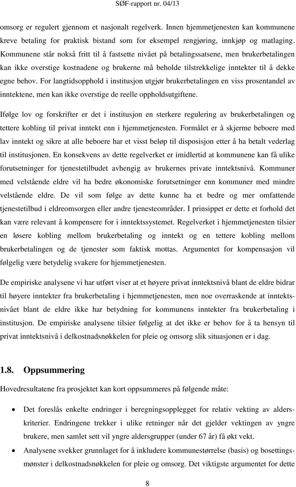 For langtidsopphold i institusjon utgjør brukerbetalingen en viss prosentandel av inntektene, men kan ikke overstige de reelle oppholdsutgiftene.