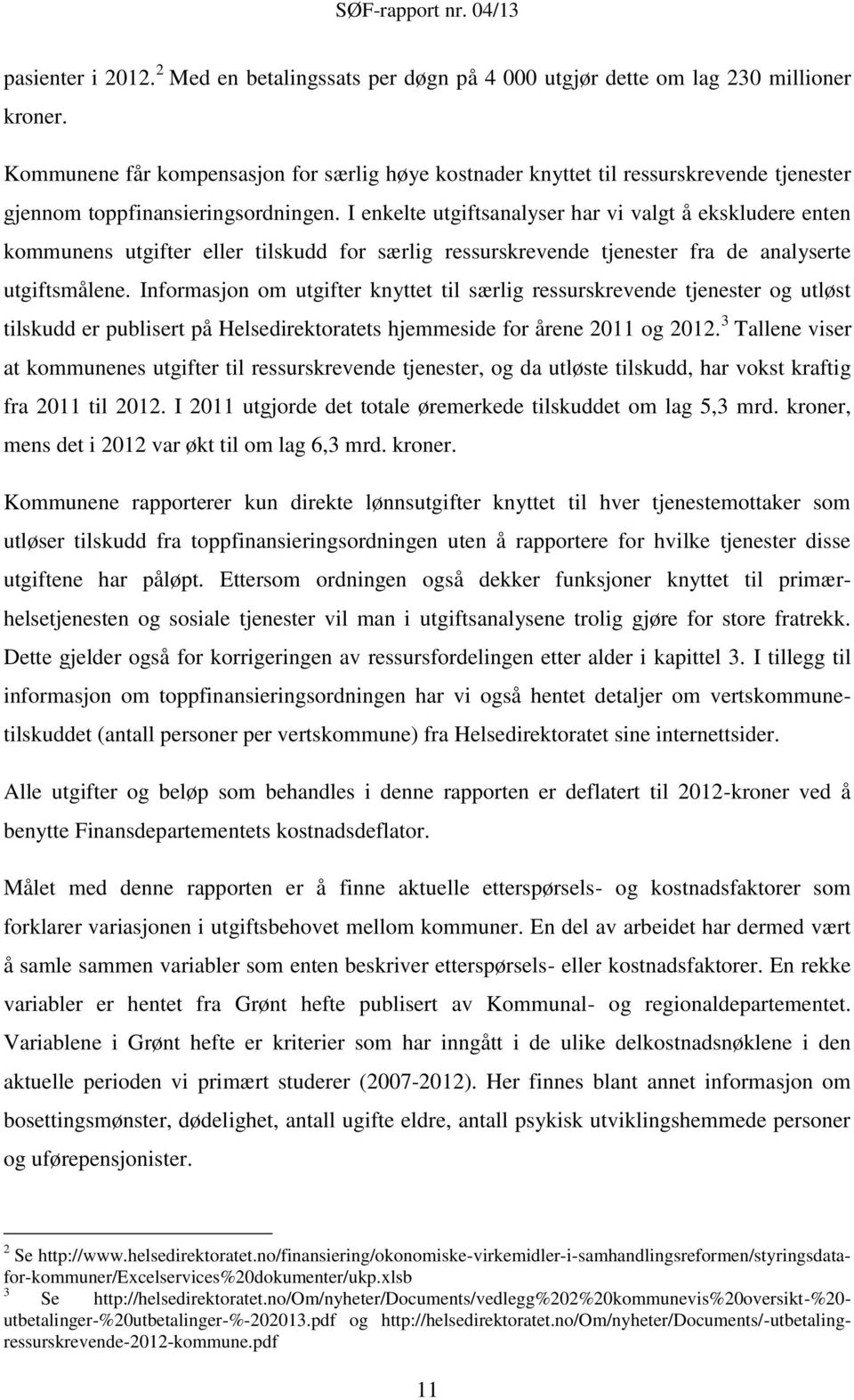 I enkelte utgiftsanalyser har vi valgt å ekskludere enten kommunens utgifter eller tilskudd for særlig ressurskrevende tjenester fra de analyserte utgiftsmålene.