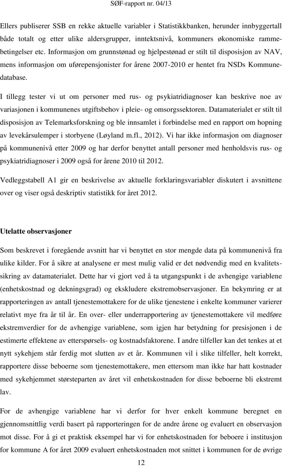 I tillegg tester vi ut om personer med rus- og psykiatridiagnoser kan beskrive noe av variasjonen i kommunenes utgiftsbehov i pleie- og omsorgssektoren.