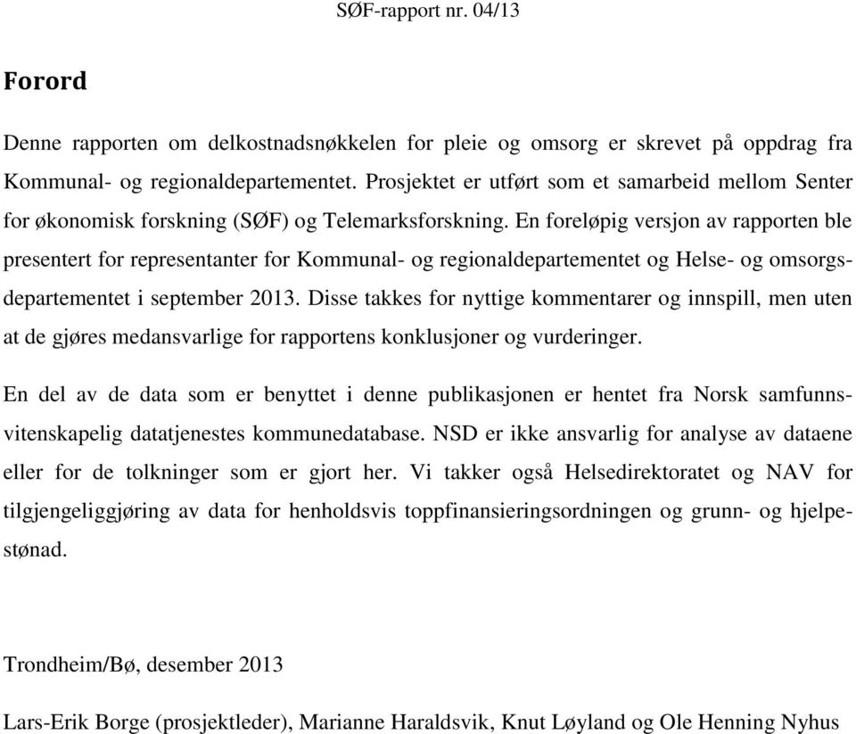 En foreløpig versjon av rapporten ble presentert for representanter for Kommunal- og regionaldepartementet og Helse- og omsorgsdepartementet i september 2013.