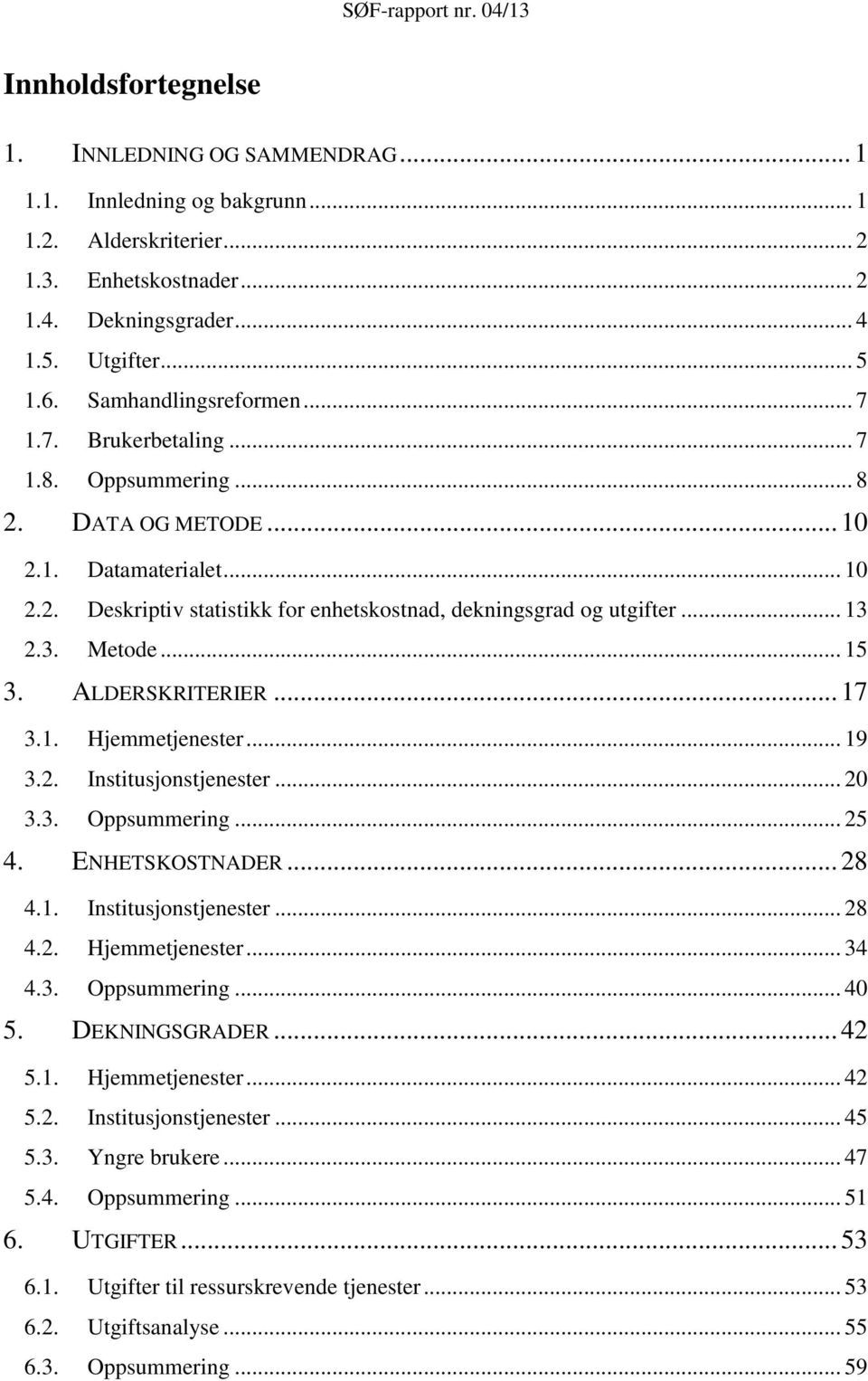 .. 13 2.3. Metode... 15 3. ALDERSKRITERIER... 17 3.1. Hjemmetjenester... 19 3.2. Institusjonstjenester... 20 3.3. Oppsummering... 25 4. ENHETSKOSTNADER... 28 4.1. Institusjonstjenester... 28 4.2. Hjemmetjenester... 34 4.