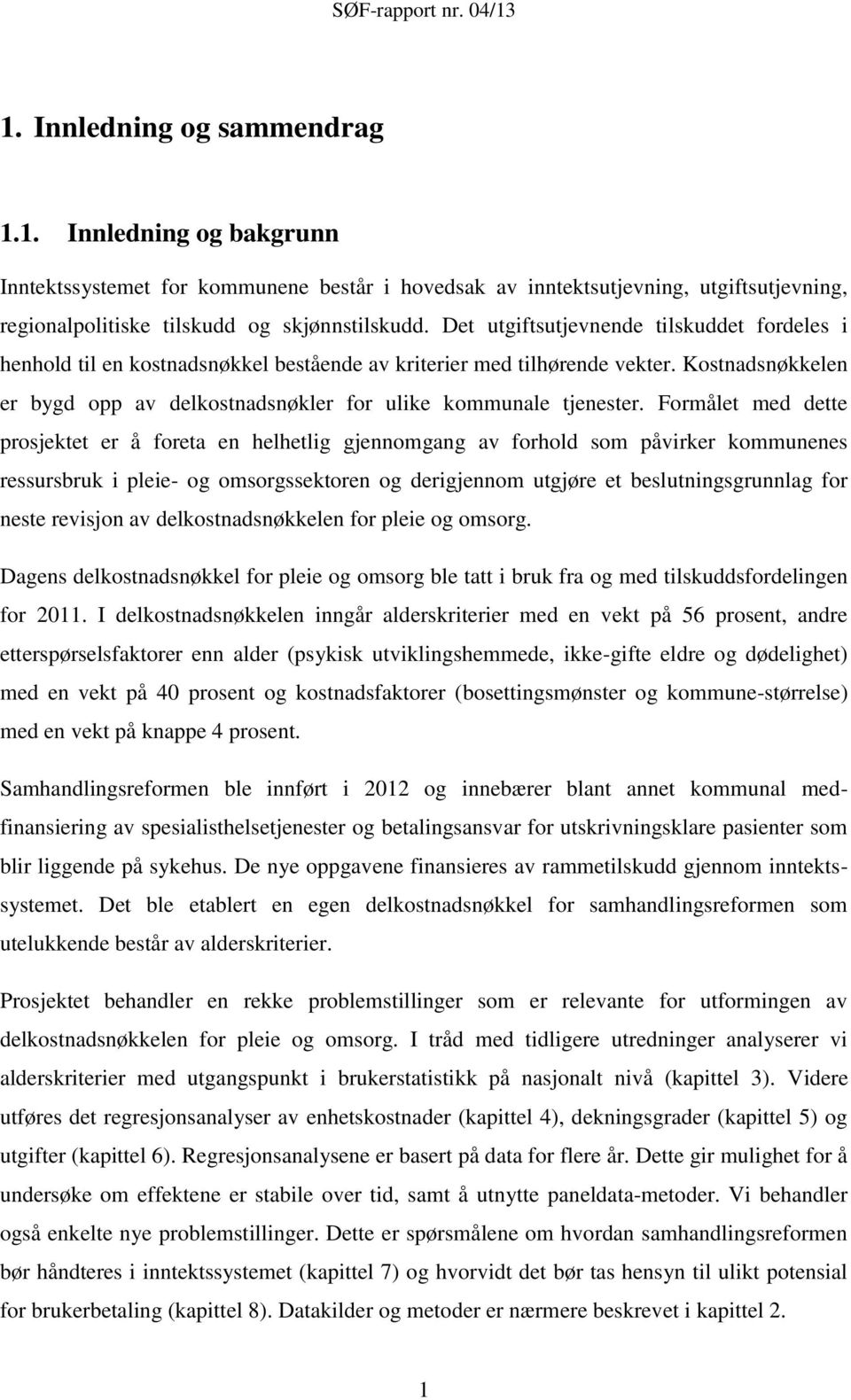 Formålet med dette prosjektet er å foreta en helhetlig gjennomgang av forhold som påvirker kommunenes ressursbruk i pleie- og omsorgssektoren og derigjennom utgjøre et beslutningsgrunnlag for neste