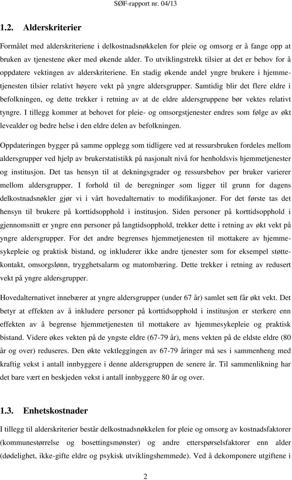 Samtidig blir det flere eldre i befolkningen, og dette trekker i retning av at de eldre aldersgruppene bør vektes relativt tyngre.