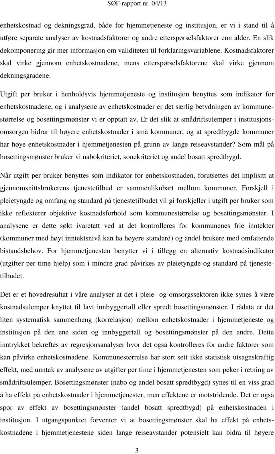 Kostnadsfaktorer skal virke gjennom enhetskostnadene, mens etterspørselsfaktorene skal virke gjennom dekningsgradene.