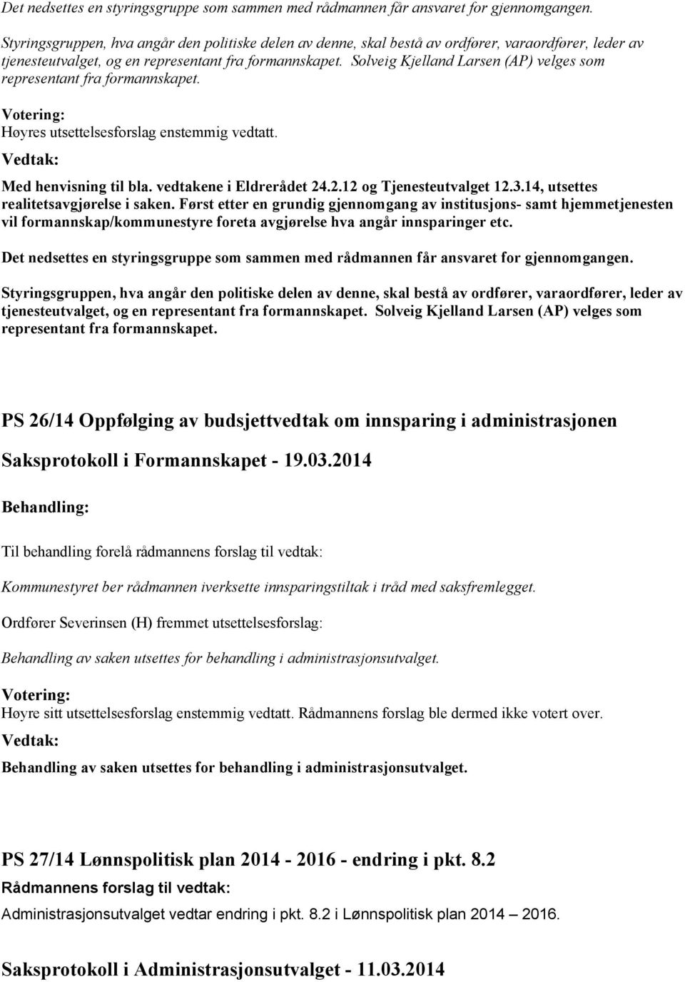 Solveig Kjelland Larsen (AP) velges som representant fra formannskapet. Votering: Høyres utsettelsesforslag enstemmig vedtatt. Med henvisning til bla. vedtakene i Eldrerådet 24