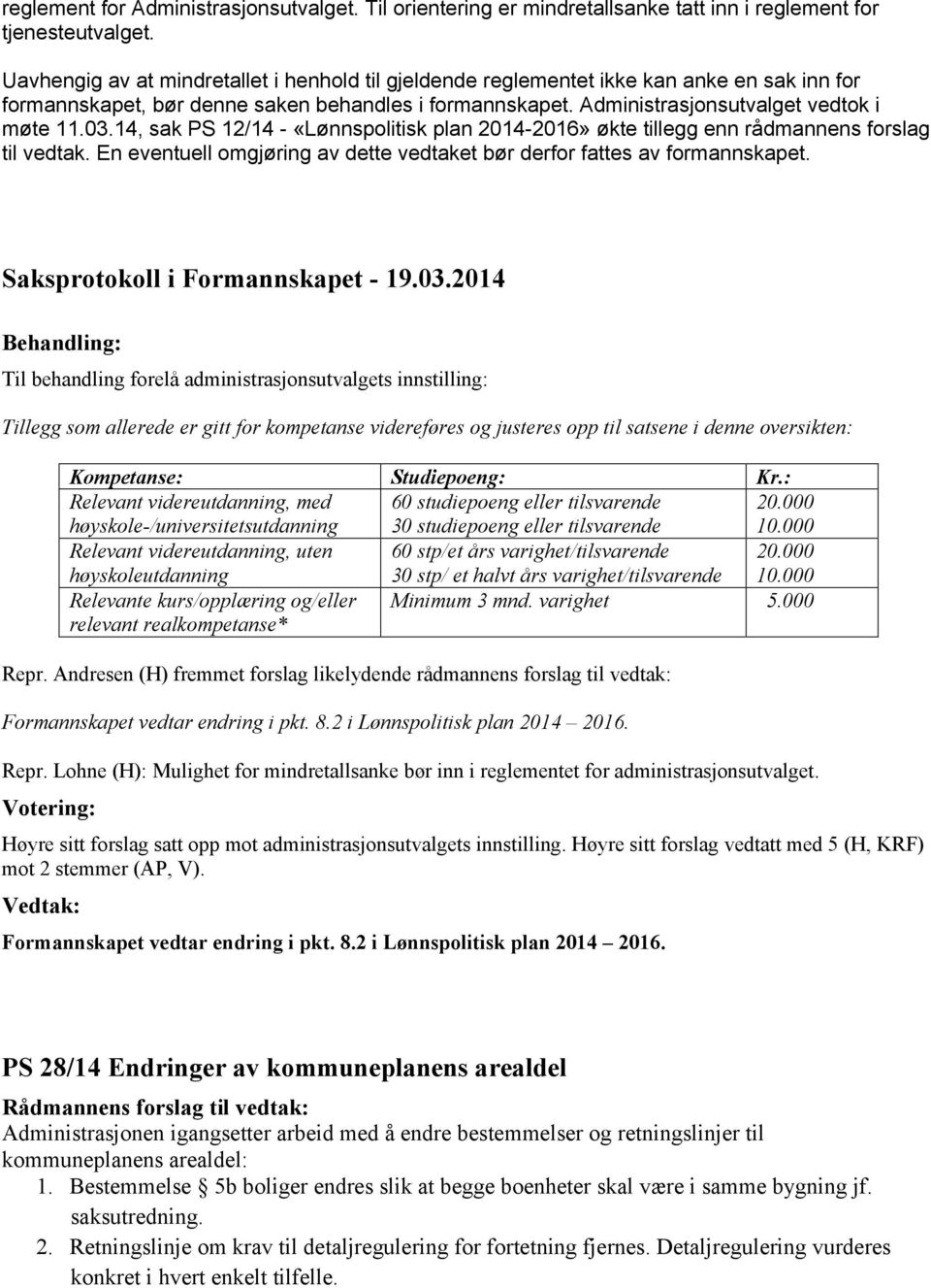 14, sak PS 12/14 - «Lønnspolitisk plan 2014-2016» økte tillegg enn rådmannens forslag til vedtak. En eventuell omgjøring av dette vedtaket bør derfor fattes av formannskapet.