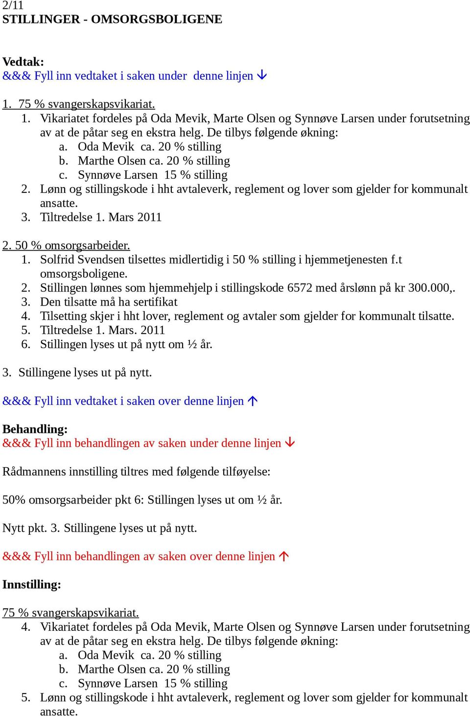 Lønn og stillingskode i hht avtaleverk, reglement og lover som gjelder for kommunalt ansatte. 3. Tiltredelse 1. Mars 2011 2. 50 % omsorgsarbeider. 1. Solfrid Svendsen tilsettes midlertidig i 50 % stilling i hjemmetjenesten f.