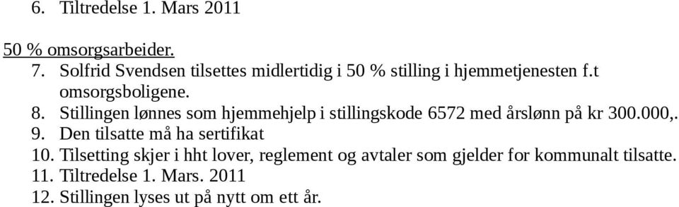 Stillingen lønnes som hjemmehjelp i stillingskode 6572 med årslønn på kr 300.000,. 9.