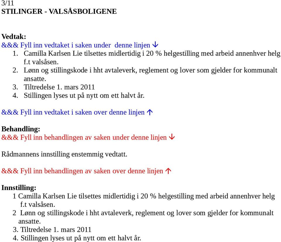 Tiltredelse 1. mars 2011 4. Stillingen lyses ut på nytt om ett halvt år. Rådmannens innstilling enstemmig vedtatt.