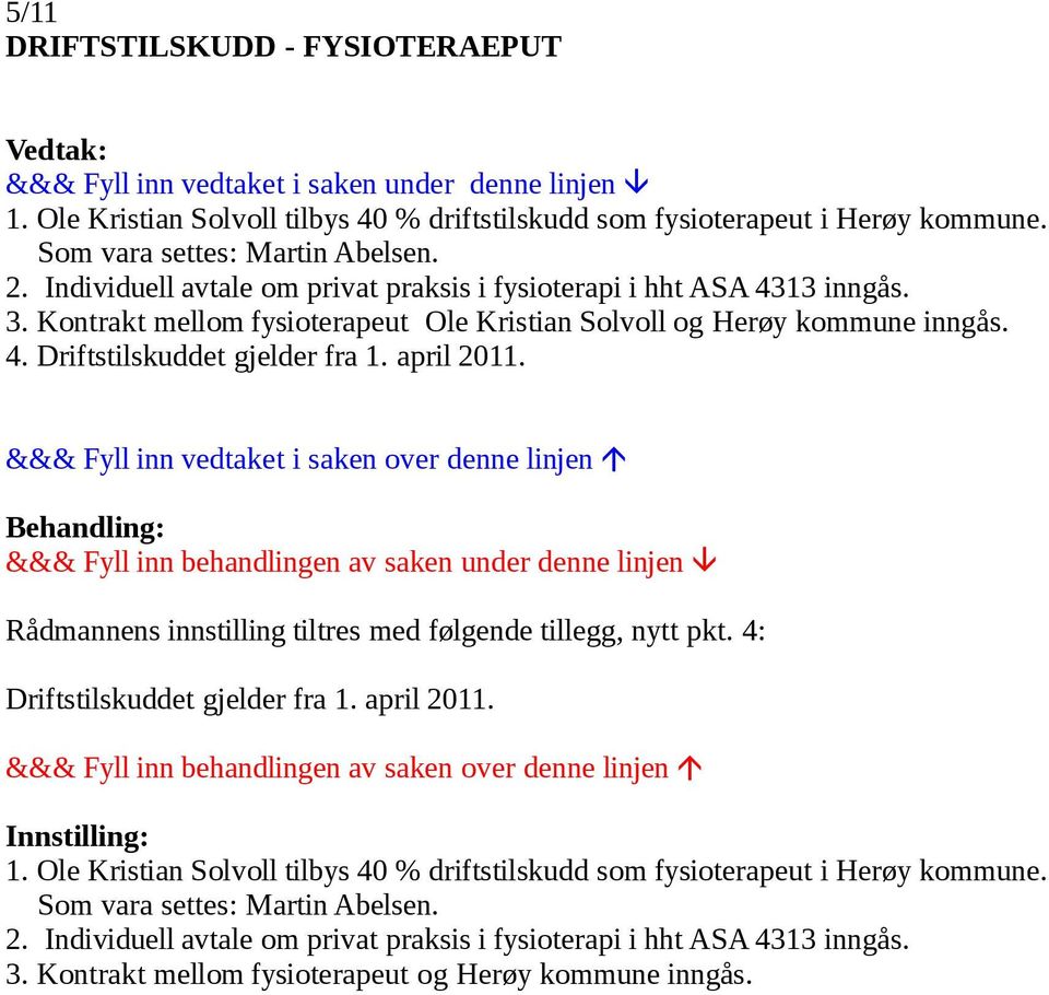 april 2011. Rådmannens innstilling tiltres med følgende tillegg, nytt pkt. 4: Driftstilskuddet gjelder fra 1.