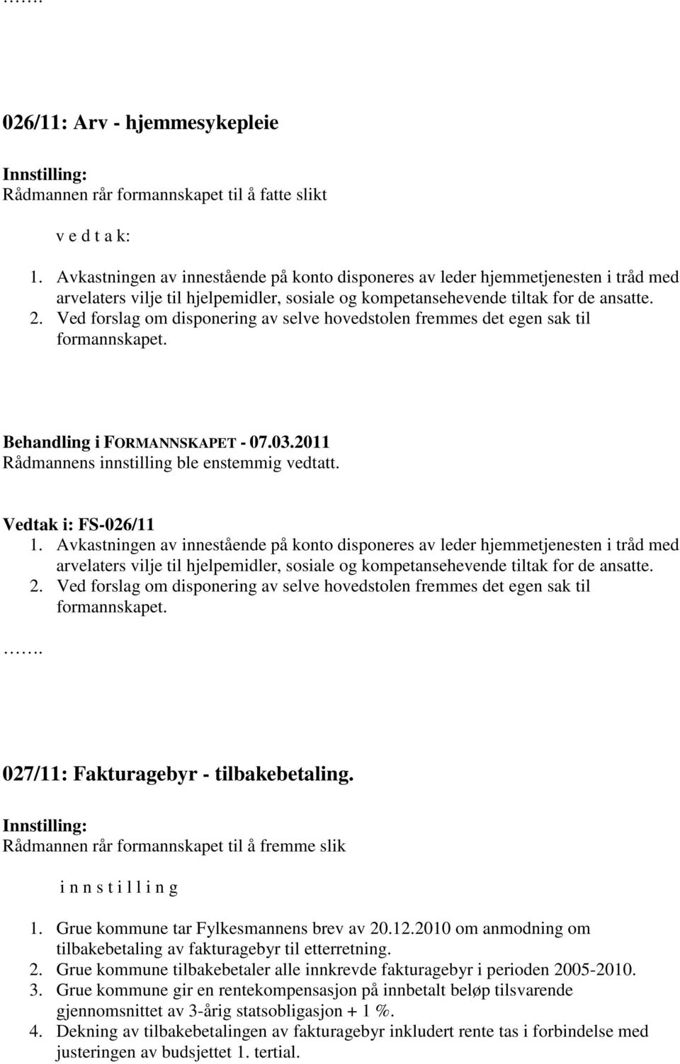 Ved forslag om disponering av selve hovedstolen fremmes det egen sak til formannskapet. Rådmannens innstilling ble enstemmig vedtatt. Vedtak i: FS-026/11 1.