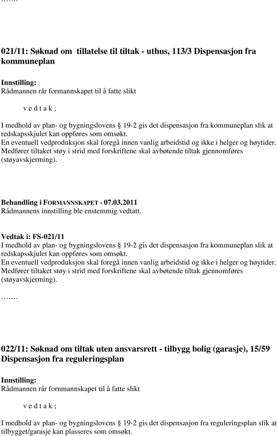 Medfører tiltaket støy i strid med forskriftene skal avbøtende tiltak gjennomføres (støyavskjerming). Rådmannens innstilling ble enstemmig vedtatt.