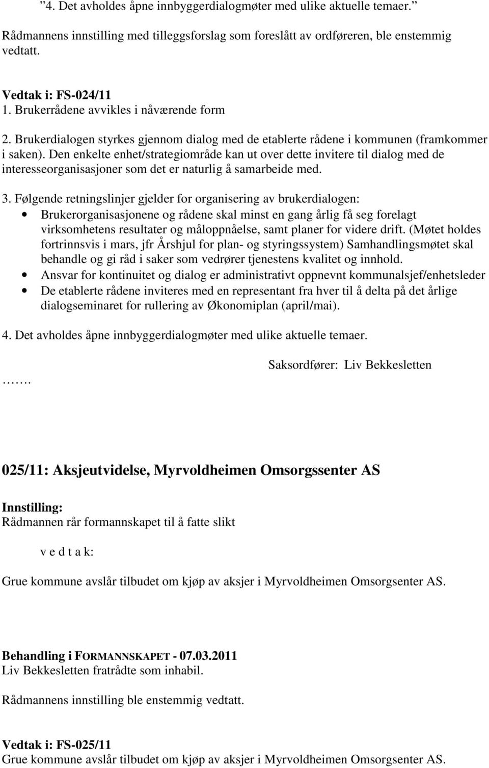 Den enkelte enhet/strategiområde kan ut over dette invitere til dialog med de interesseorganisasjoner som det er naturlig å samarbeide med. 3.