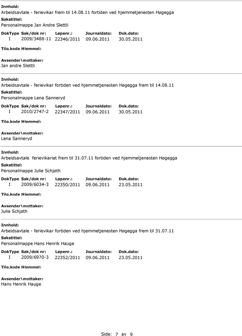 2011 Lena Sanneryd Arbeidsavtale ferievikariat frem til 31.07.11 fortiden ved hjemmetjenesten Høgegga Personalmappe Julie Schjøth 2009/6034-3 22350/2011 23.05.