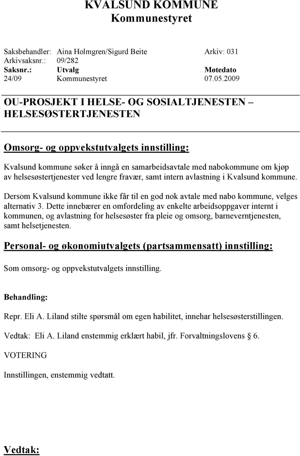 helsesøstertjenester ved lengre fravær, samt intern avlastning i Kvalsund kommune. Dersom Kvalsund kommune ikke får til en god nok avtale med nabo kommune, velges alternativ 3.