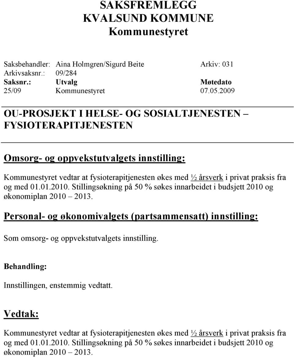 og med 01.01.2010. Stillingsøkning på 50 % søkes innarbeidet i budsjett 2010 og økonomiplan 2010 2013.