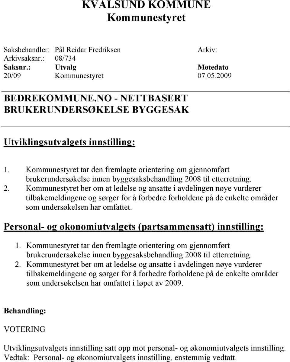 08 til etterretning. 2. ber om at ledelse og ansatte i avdelingen nøye vurderer tilbakemeldingene og sørger for å forbedre forholdene på de enkelte områder som undersøkelsen har omfattet.