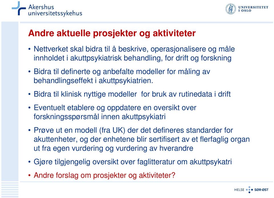 Bidra til klinisk nyttige modeller for bruk av rutinedata i drift Eventuelt etablere og oppdatere en oversikt over forskningsspørsmål innen akuttpsykiatri Prøve ut en modell